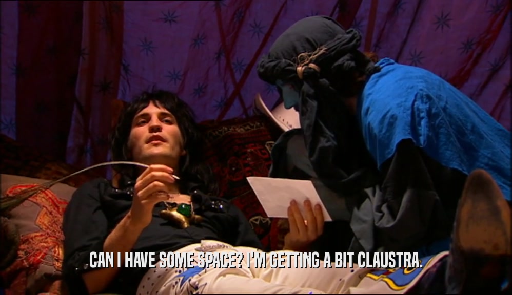 CAN I HAVE SOME SPACE? I'M GETTING A BIT CLAUSTRA.  