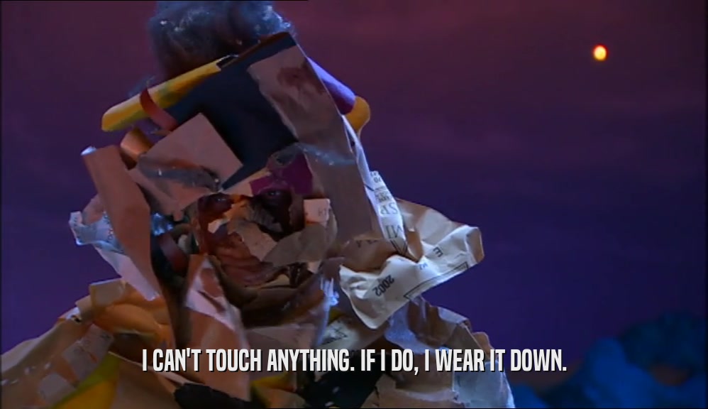 I CAN'T TOUCH ANYTHING. IF I DO, I WEAR IT DOWN.  