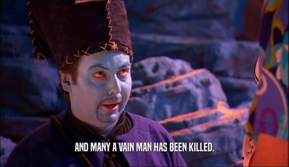 AND MANY A VAIN MAN HAS BEEN KILLED.  