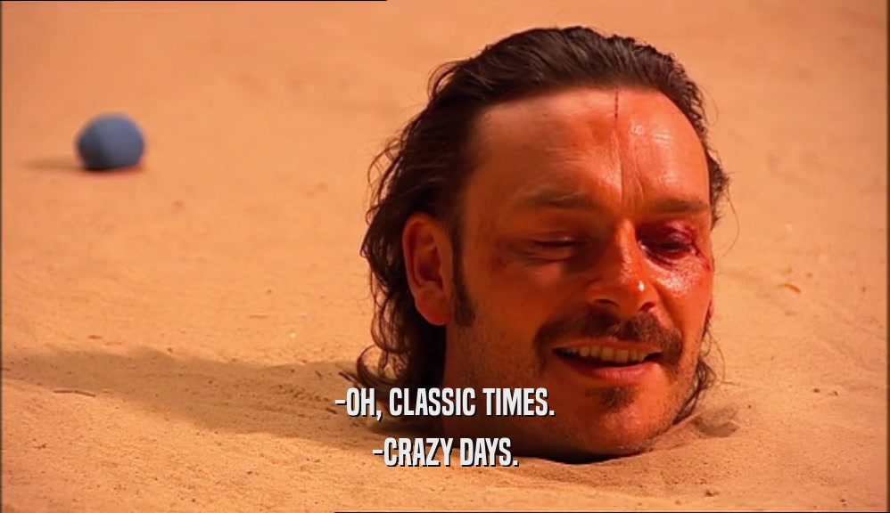 -OH, CLASSIC TIMES. -CRAZY DAYS. 