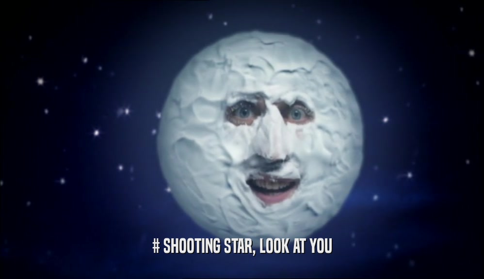# SHOOTING STAR, LOOK AT YOU  
