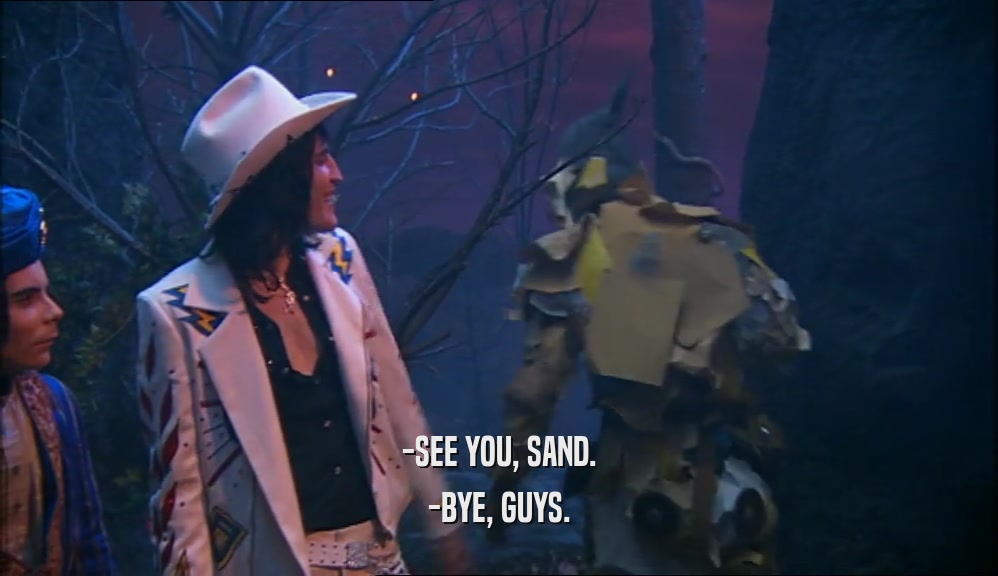 -SEE YOU, SAND. -BYE, GUYS. 