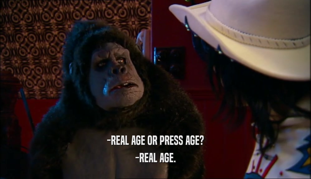 -REAL AGE OR PRESS AGE?
 -REAL AGE.
 
