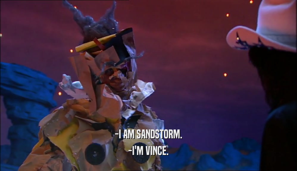 -I AM SANDSTORM.
 -I'M VINCE.
 