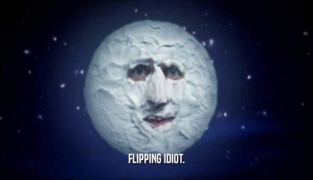 FLIPPING IDIOT.  