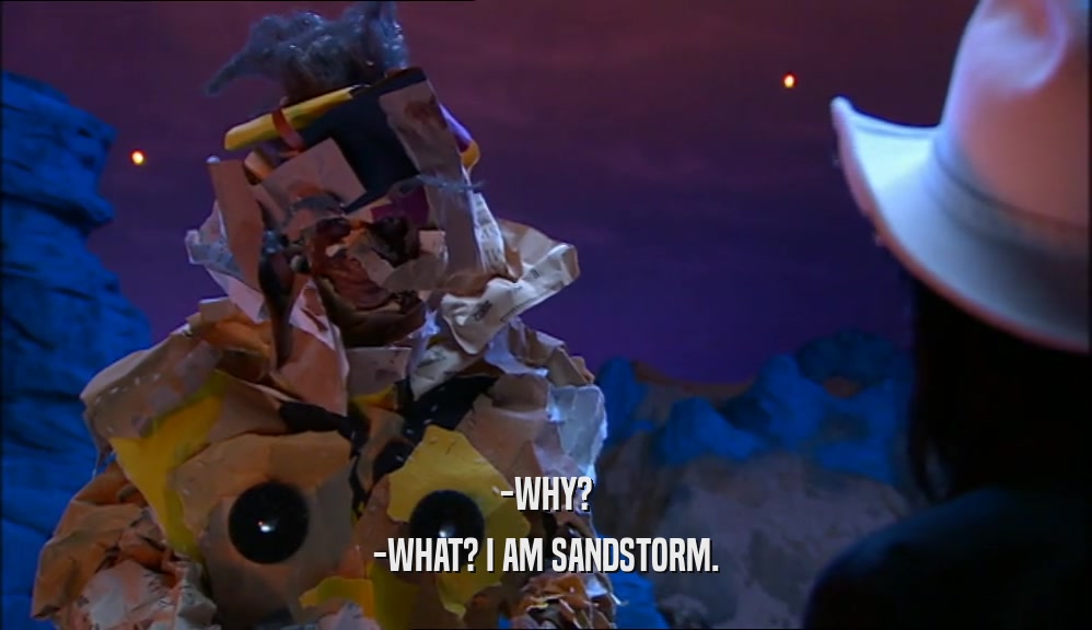 -WHY? -WHAT? I AM SANDSTORM. 