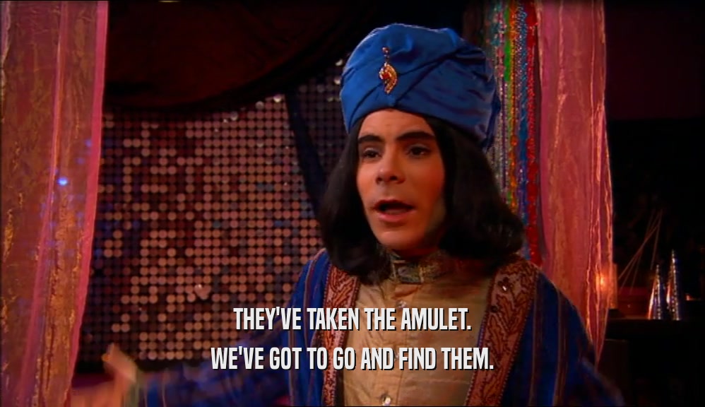 THEY'VE TAKEN THE AMULET. WE'VE GOT TO GO AND FIND THEM. 