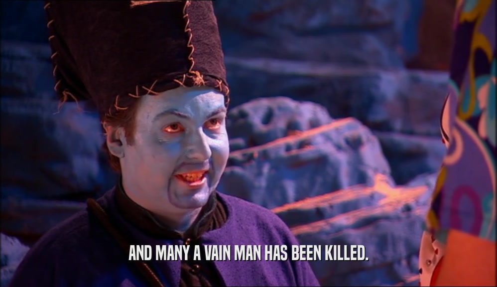 AND MANY A VAIN MAN HAS BEEN KILLED.  