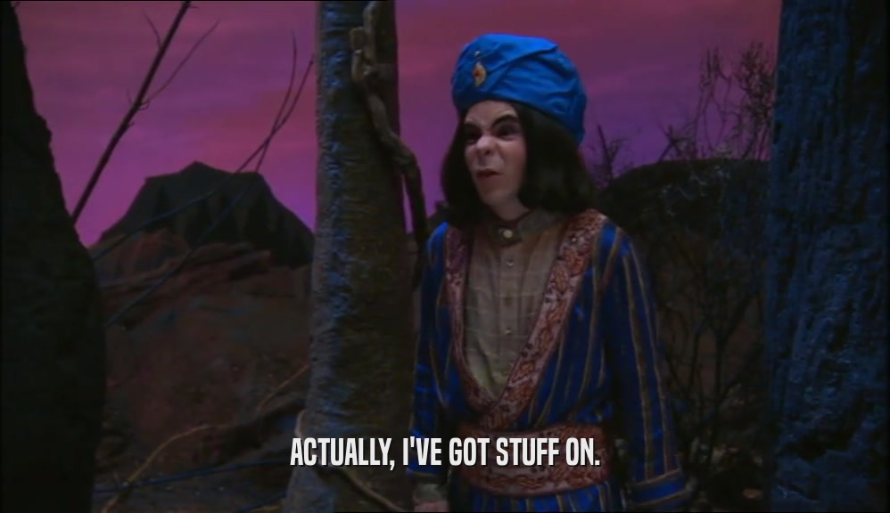 ACTUALLY, I'VE GOT STUFF ON.  