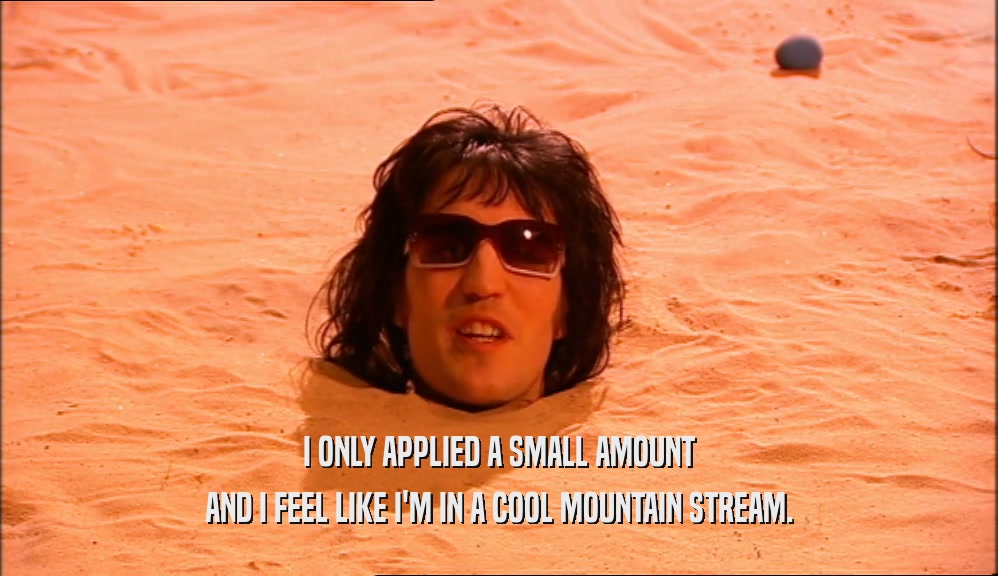 I ONLY APPLIED A SMALL AMOUNT AND I FEEL LIKE I'M IN A COOL MOUNTAIN STREAM. 
