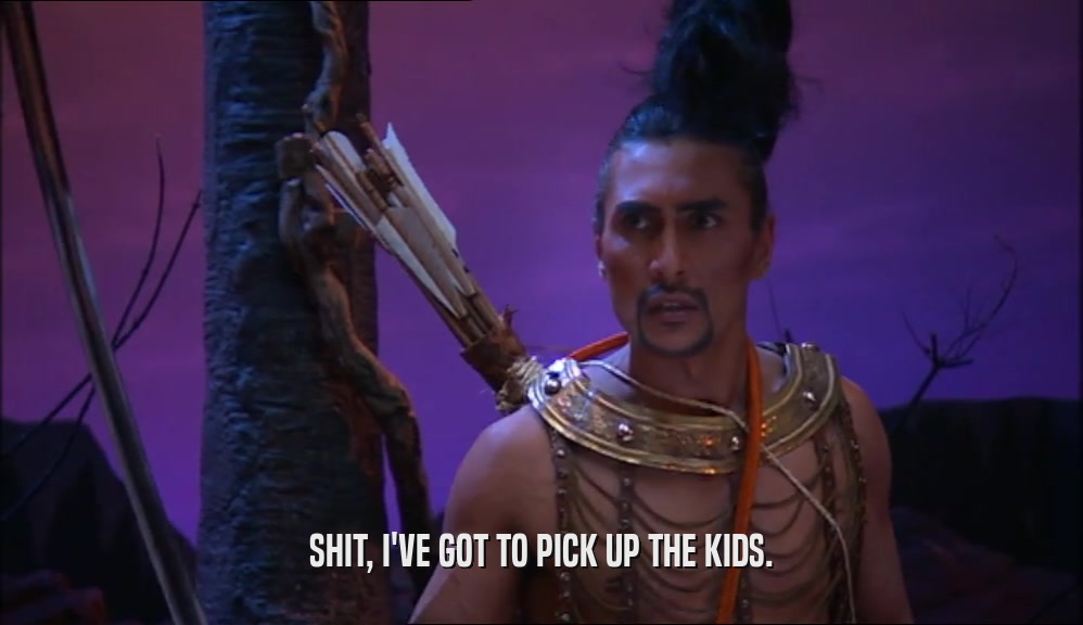 SHIT, I'VE GOT TO PICK UP THE KIDS.  