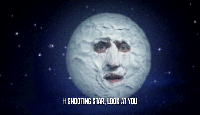 # SHOOTING STAR, LOOK AT YOU  