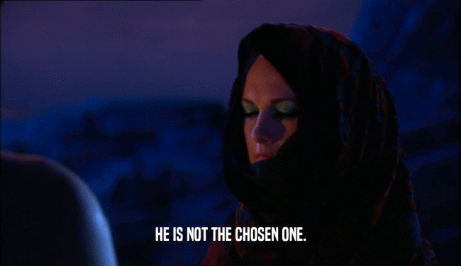 HE IS NOT THE CHOSEN ONE.  