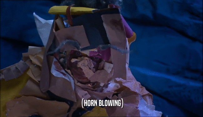 (HORN BLOWING)  