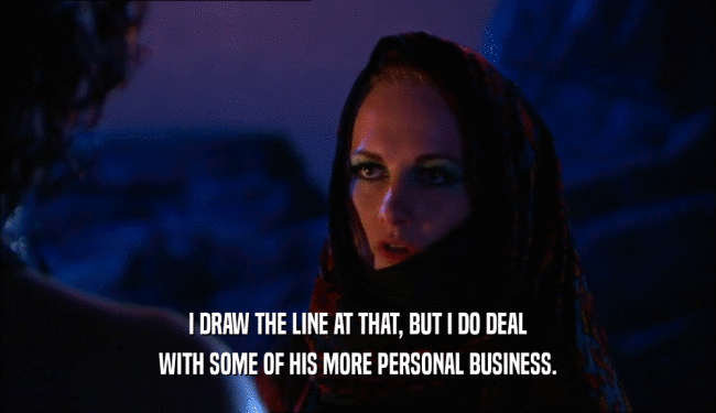 I DRAW THE LINE AT THAT, BUT I DO DEAL WITH SOME OF HIS MORE PERSONAL BUSINESS. 