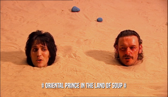 # ORIENTAL PRINCE IN THE LAND OF SOUP #  