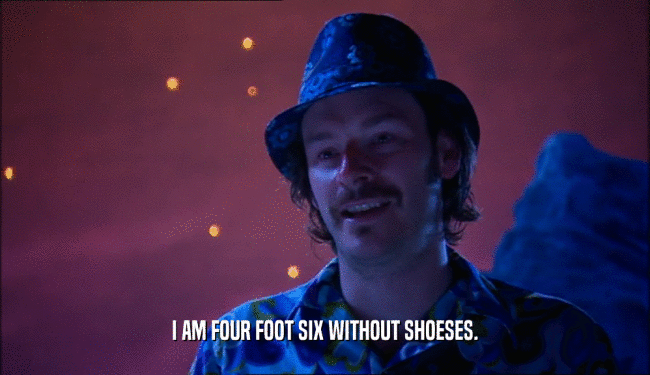 I AM FOUR FOOT SIX WITHOUT SHOESES.  