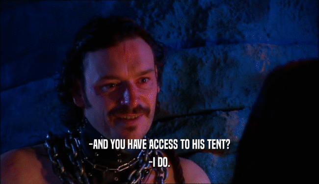 -AND YOU HAVE ACCESS TO HIS TENT? -I DO. 