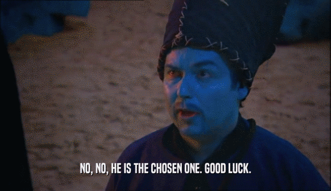 NO, NO, HE IS THE CHOSEN ONE. GOOD LUCK.  