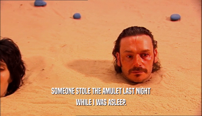 SOMEONE STOLE THE AMULET LAST NIGHT WHILE I WAS ASLEEP. 