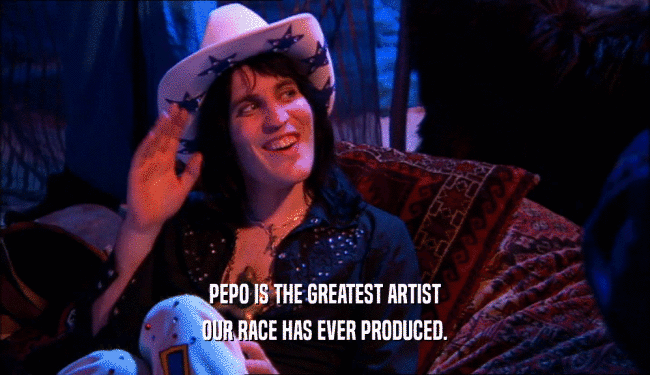 PEPO IS THE GREATEST ARTIST
 OUR RACE HAS EVER PRODUCED.
 