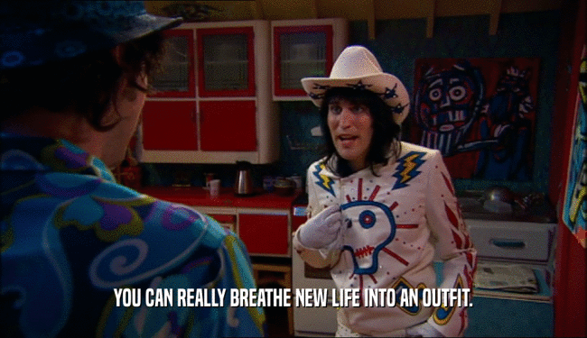 YOU CAN REALLY BREATHE NEW LIFE INTO AN OUTFIT.
  
