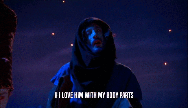 # I LOVE HIM WITH MY BODY PARTS  