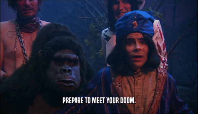 PREPARE TO MEET YOUR DOOM.  
