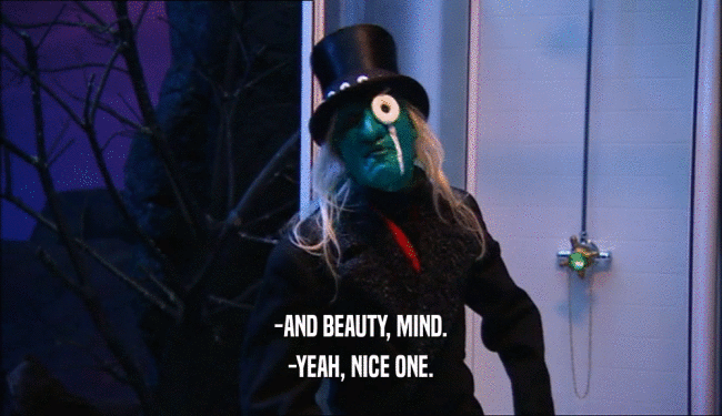 -AND BEAUTY, MIND. -YEAH, NICE ONE. 