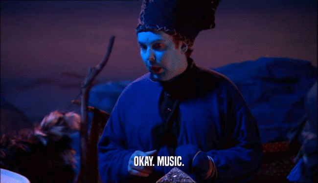 OKAY. MUSIC.  