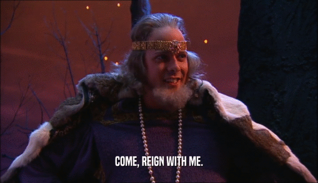 COME, REIGN WITH ME.  