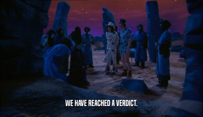 WE HAVE REACHED A VERDICT.  