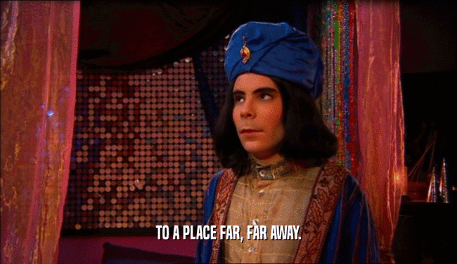 TO A PLACE FAR, FAR AWAY.  