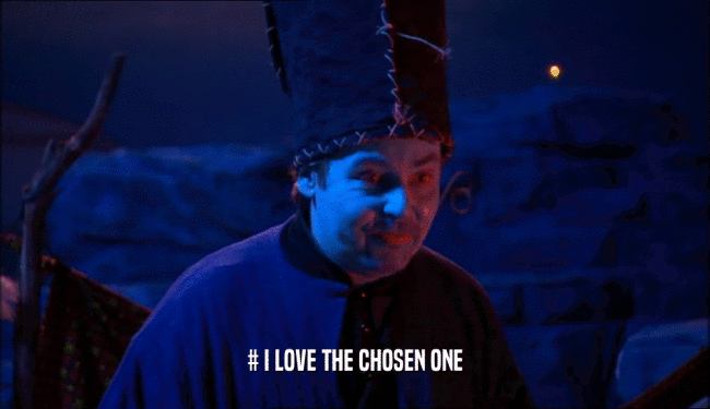 # I LOVE THE CHOSEN ONE  