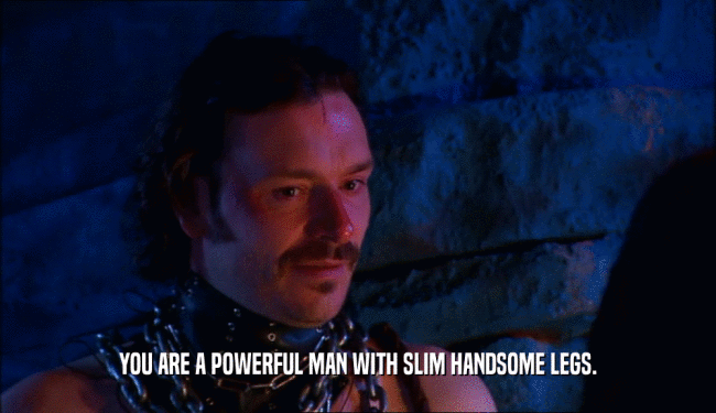YOU ARE A POWERFUL MAN WITH SLIM HANDSOME LEGS.
  