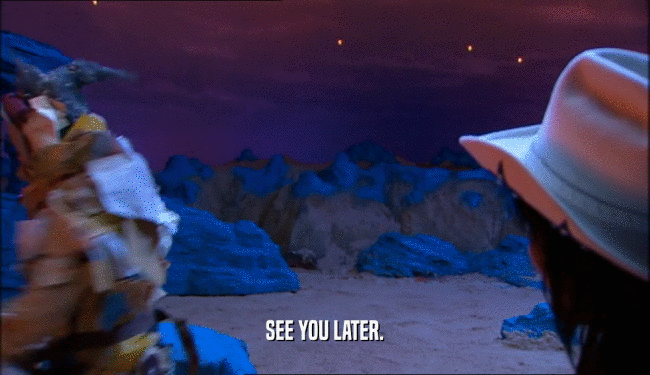 SEE YOU LATER.
  