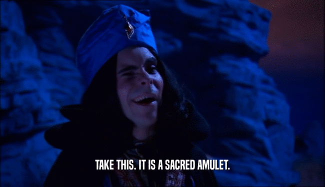 TAKE THIS. IT IS A SACRED AMULET.  