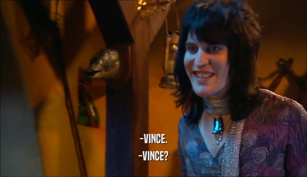 -VINCE. -VINCE? 
