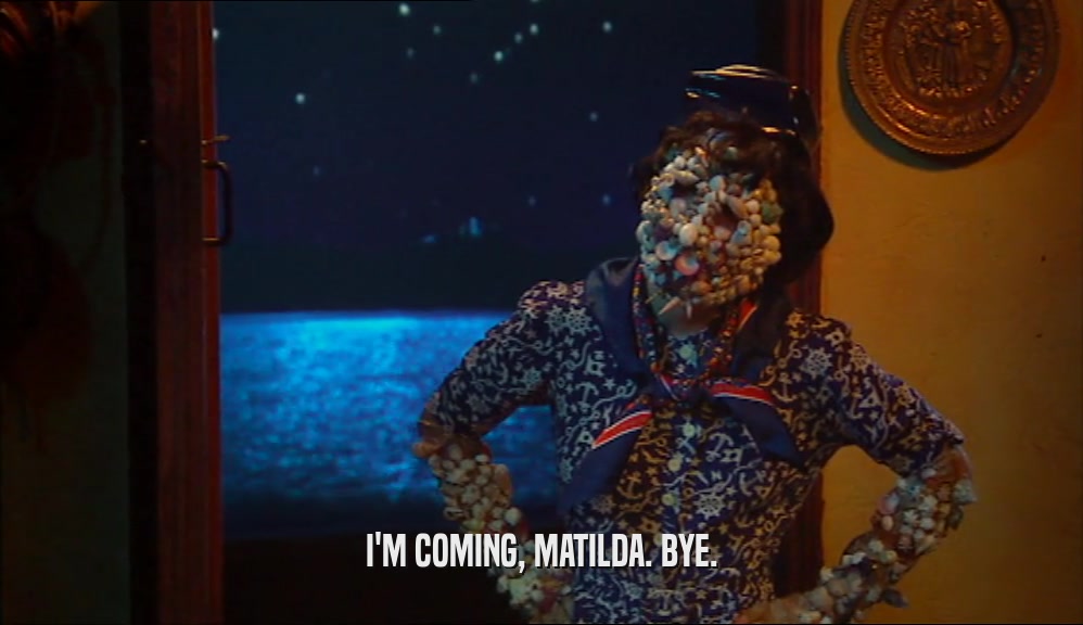 I'M COMING, MATILDA. BYE.  