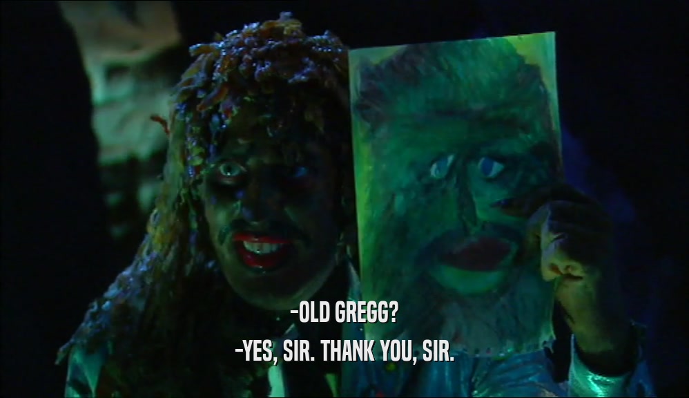 -OLD GREGG?
 -YES, SIR. THANK YOU, SIR.
 