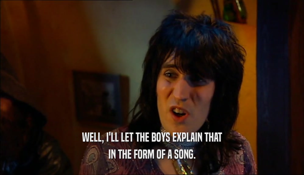 WELL, I'LL LET THE BOYS EXPLAIN THAT IN THE FORM OF A SONG. 