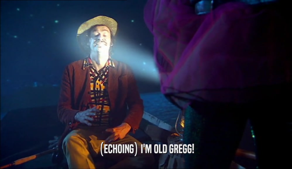 (ECHOING) I'M OLD GREGG!  
