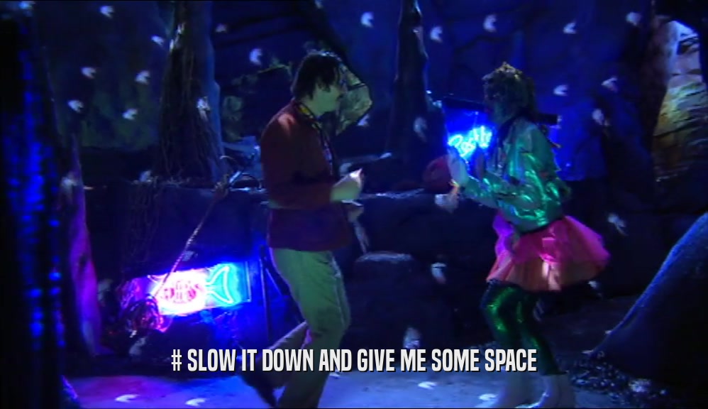 # SLOW IT DOWN AND GIVE ME SOME SPACE  