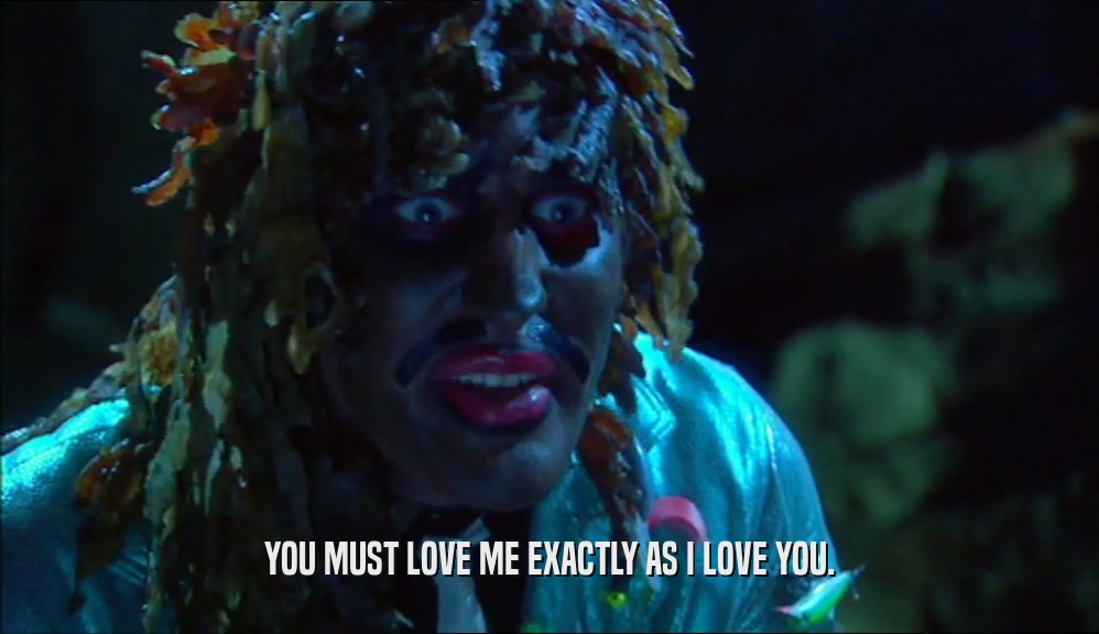 YOU MUST LOVE ME EXACTLY AS I LOVE YOU.  