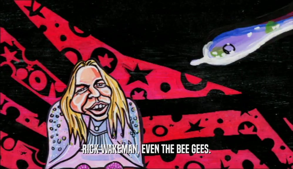 RICK WAKEMAN, EVEN THE BEE GEES.  