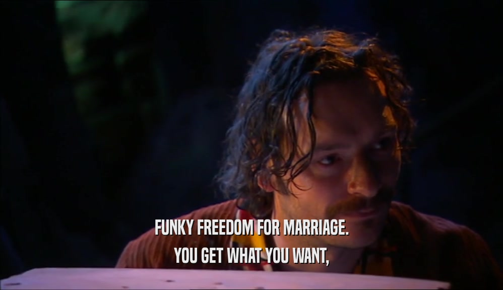 FUNKY FREEDOM FOR MARRIAGE.
 YOU GET WHAT YOU WANT,
 