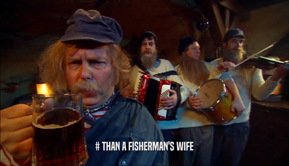 # THAN A FISHERMAN'S WIFE  