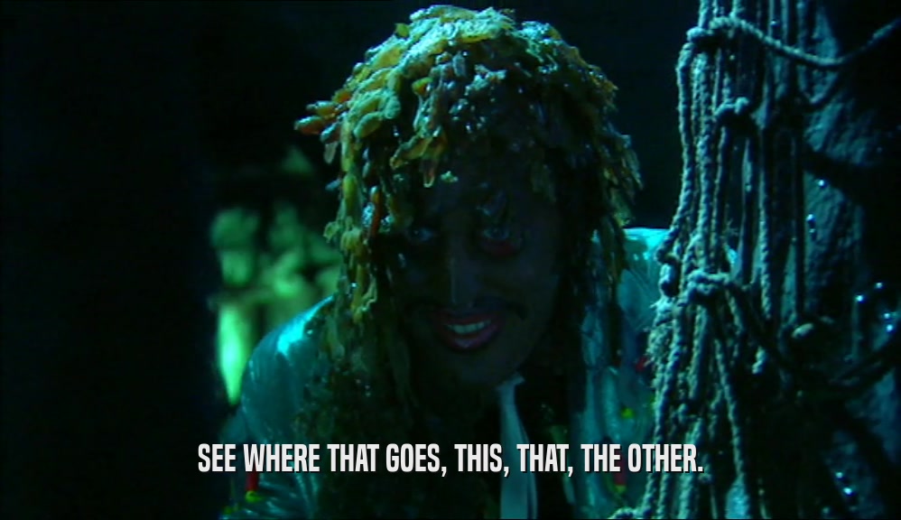 SEE WHERE THAT GOES, THIS, THAT, THE OTHER.  