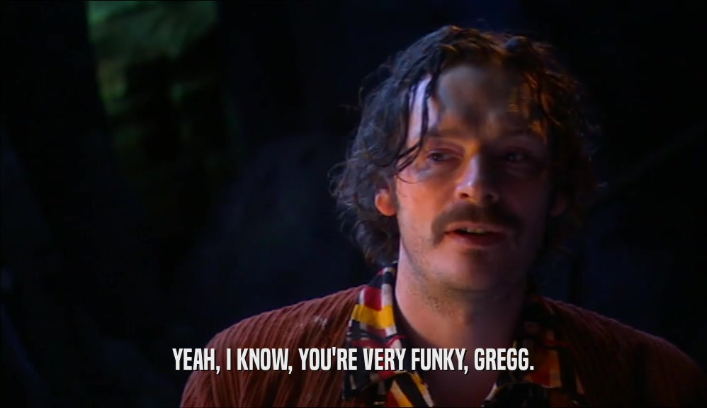 YEAH, I KNOW, YOU'RE VERY FUNKY, GREGG.  