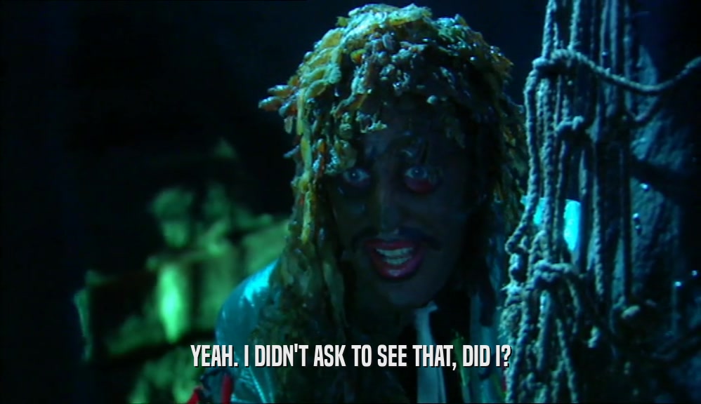 YEAH. I DIDN'T ASK TO SEE THAT, DID I?  
